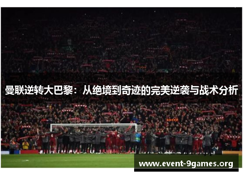 曼联逆转大巴黎：从绝境到奇迹的完美逆袭与战术分析