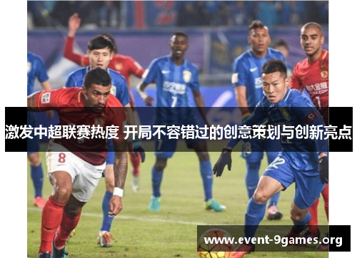 激发中超联赛热度 开局不容错过的创意策划与创新亮点