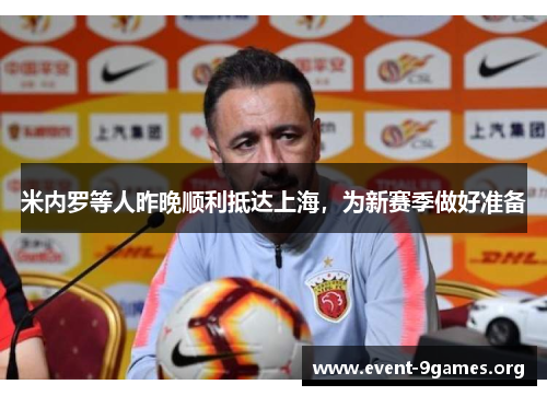 米内罗等人昨晚顺利抵达上海，为新赛季做好准备