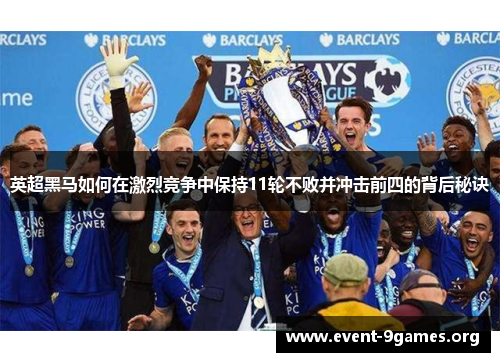 英超黑马如何在激烈竞争中保持11轮不败并冲击前四的背后秘诀