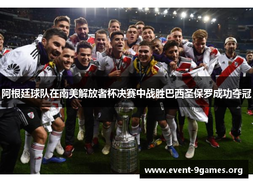 阿根廷球队在南美解放者杯决赛中战胜巴西圣保罗成功夺冠
